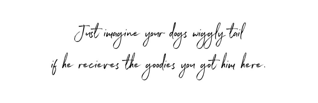 Just imagine your dogs wiggly tail if he recieves the goodies you got him here.